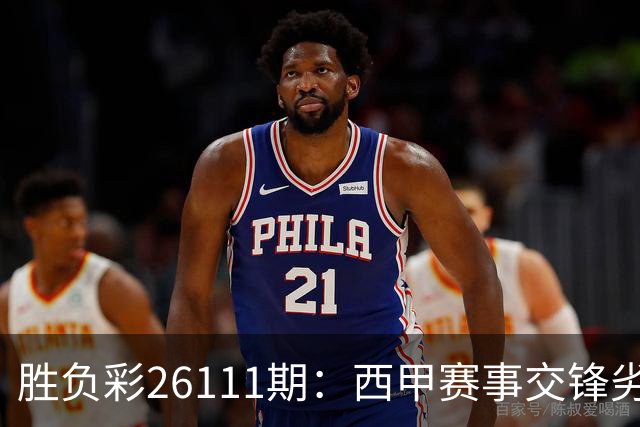 胜负彩26111期：西甲赛事交锋劣势明显，巴伦西亚主场难挡贝蒂斯？